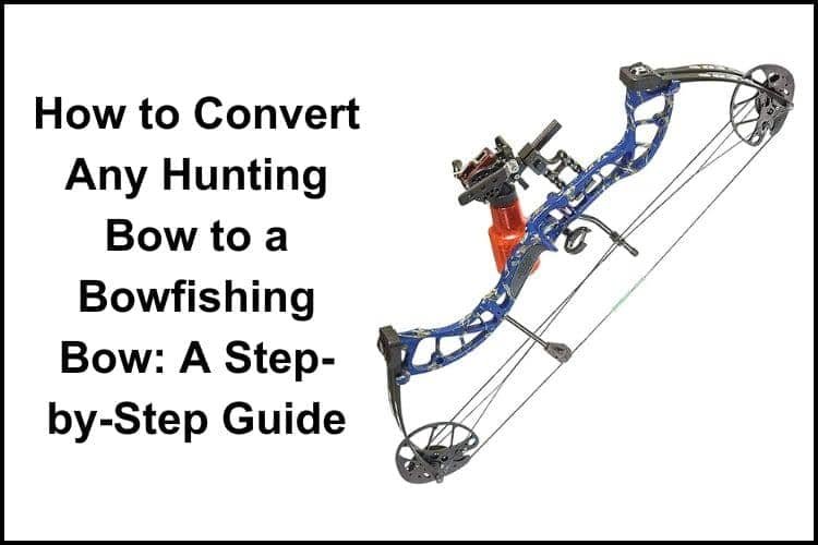 How to Convert Any Hunting Bow to a Bowfishing Bow: A Step-by-Step Guide